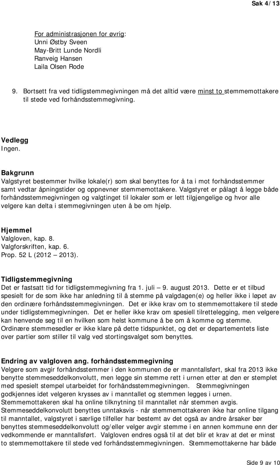 Bakgrunn Valgstyret bestemmer hvilke lokale(r) som skal benyttes for å ta i mot forhåndsstemmer samt vedtar åpningstider og oppnevner stemmemottakere.