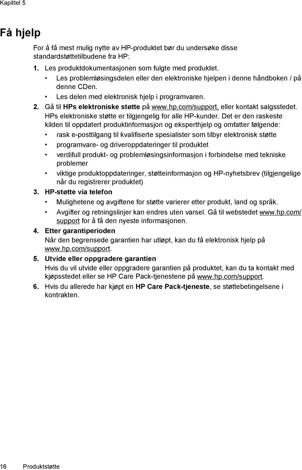 com/support, eller kontakt salgsstedet. HPs elektroniske støtte er tilgjengelig for alle HP-kunder.