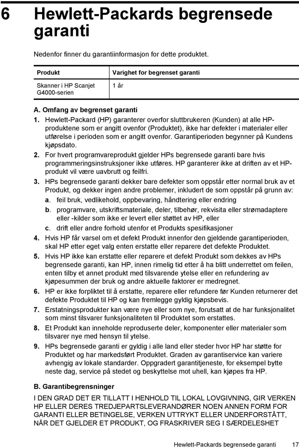 Hewlett-Packard (HP) garanterer overfor sluttbrukeren (Kunden) at alle HPproduktene som er angitt ovenfor (Produktet), ikke har defekter i materialer eller utførelse i perioden som er angitt ovenfor.