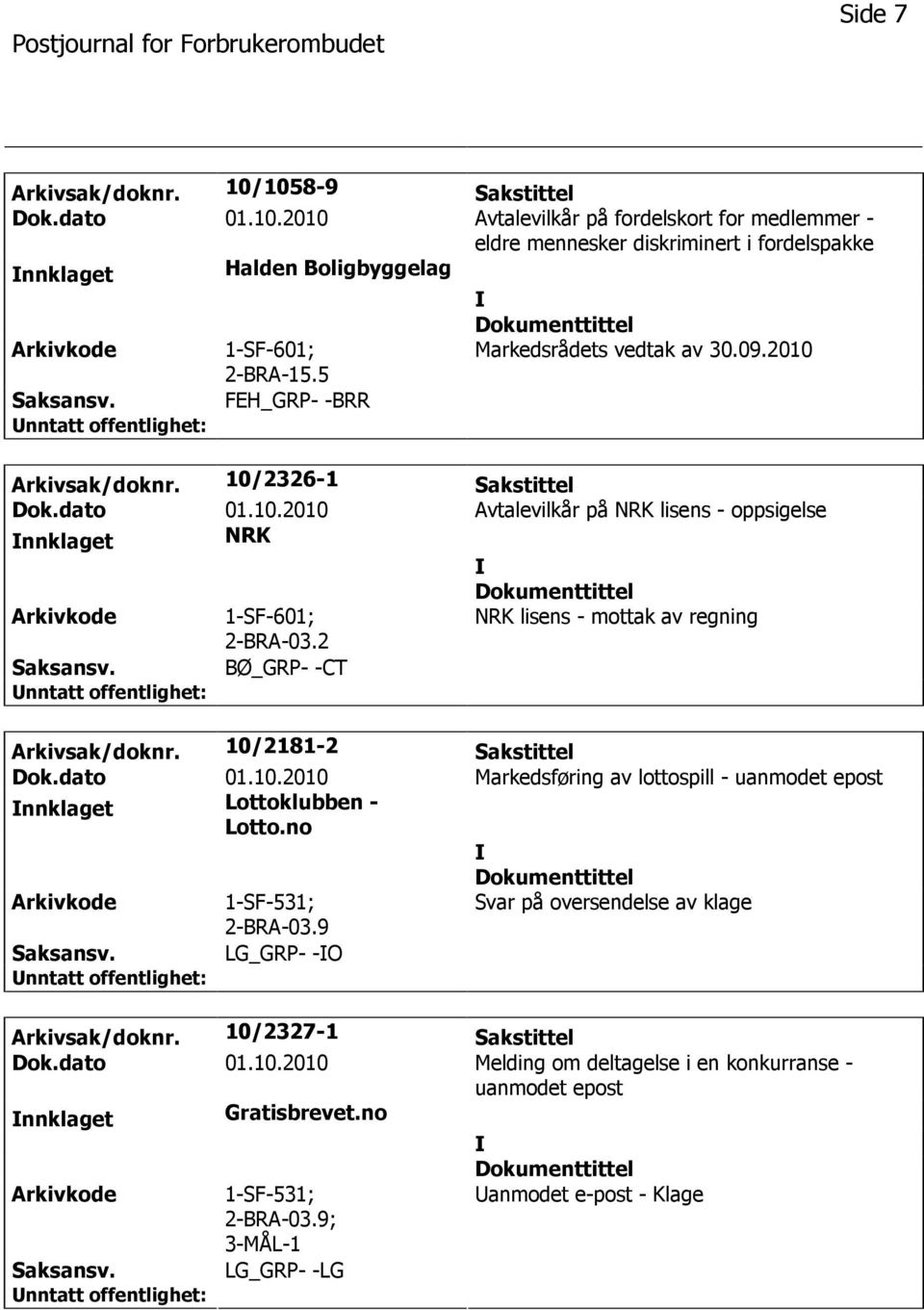 2 NRK lisens - mottak av regning BØ_GRP- -CT Arkivsak/doknr. 10/2181-2 Sakstittel Dok.dato 01.10.2010 Markedsføring av lottospill - uanmodet epost nnklaget Lottoklubben - Lotto.no 1-SF-531; 2-BRA-03.