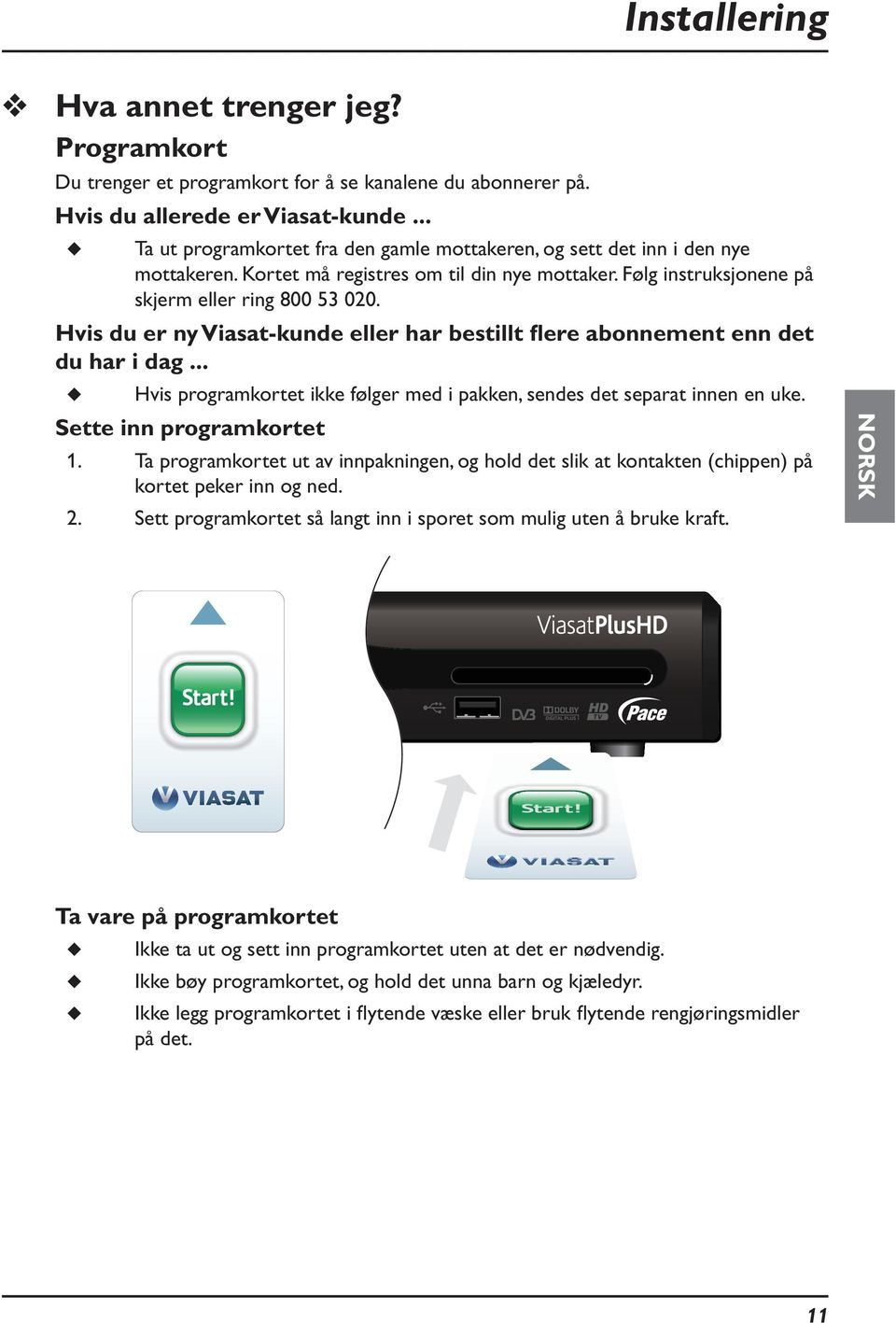 Hvis du er ny Viasat-kunde eller har bestillt flere abonnement enn det du har i dag... Hvis programkortet ikke følger med i pakken, sendes det separat innen en uke. Sette inn programkortet 1.