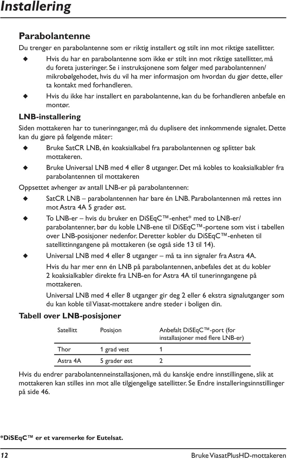 Se i instruksjonene som følger med parabolantennen/ mikrobølgehodet, hvis du vil ha mer informasjon om hvordan du gjør dette, eller ta kontakt med forhandleren.