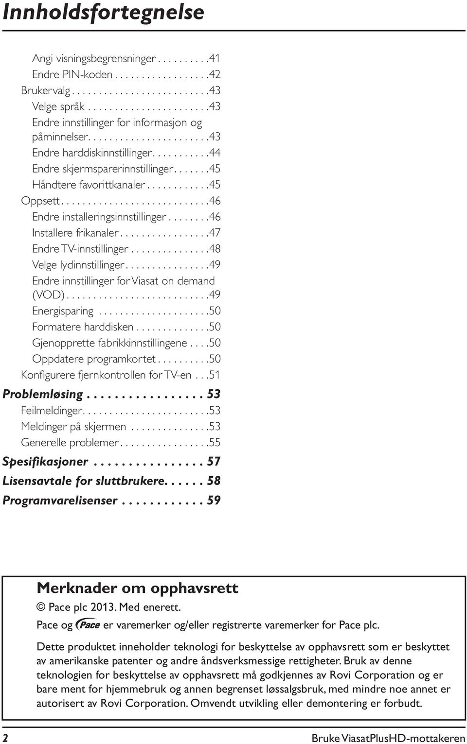 .......46 Installere frikanaler.................47 Endre TV-innstillinger...............48 Velge lydinnstillinger................49 Endre innstillinger for Viasat on demand (VOD)...........................49 Energisparing.