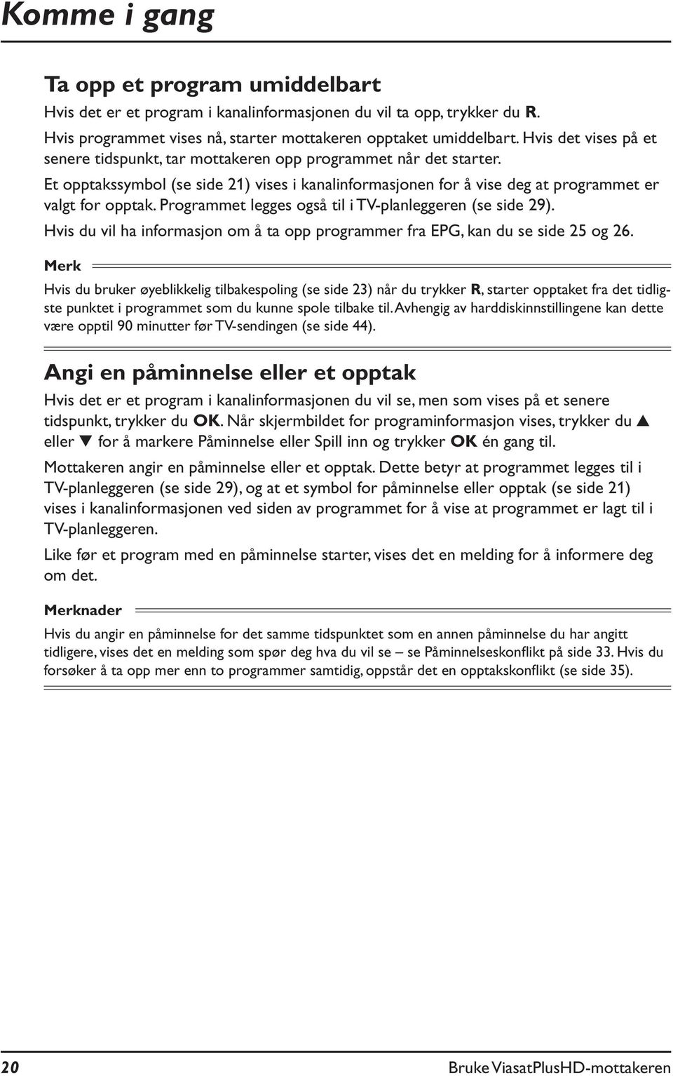 Programmet legges også til i TV-planleggeren (se side 29). Hvis du vil ha informasjon om å ta opp programmer fra EPG, kan du se side 25 og 26.