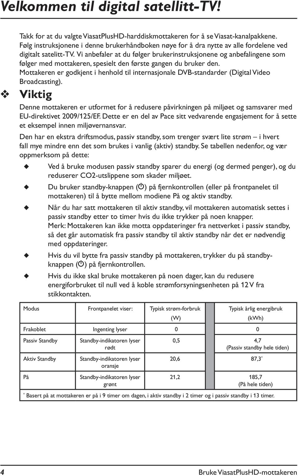 Vi anbefaler at du følger brukerinstruksjonene og anbefalingene som følger med mottakeren, spesielt den første gangen du bruker den.