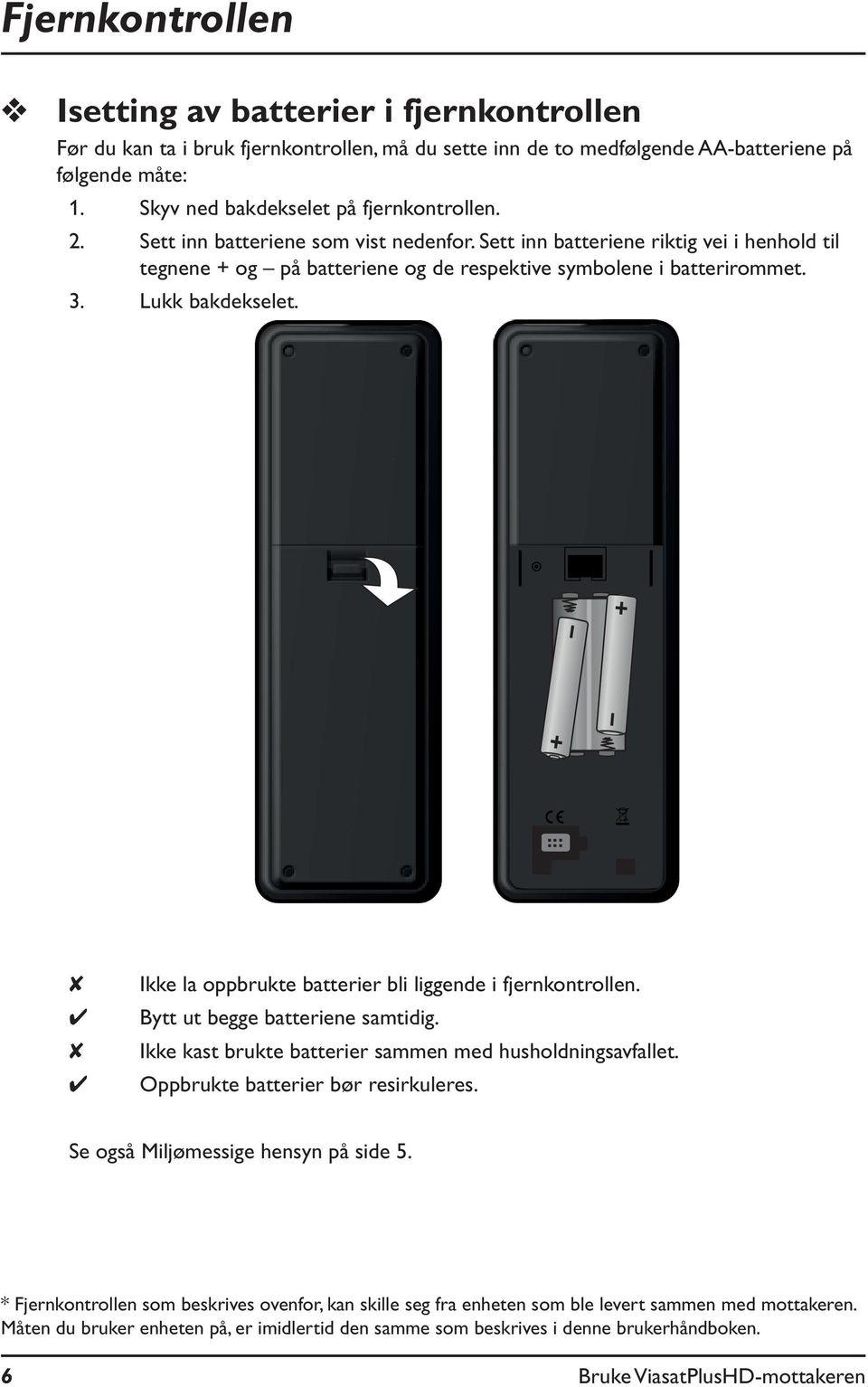 3. Lukk bakdekselet. Ikke la oppbrukte batterier bli liggende i fjernkontrollen. Bytt ut begge batteriene samtidig. Ikke kast brukte batterier sammen med husholdningsavfallet.