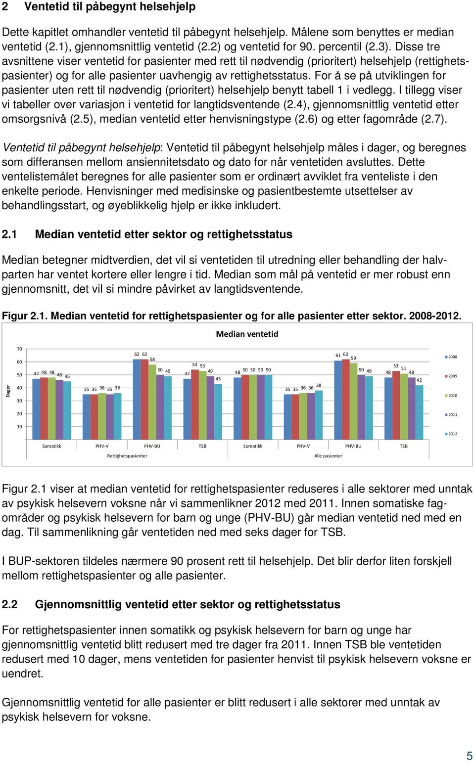 For å se på utviklingen for pasienter uten rett til nødvendig (prioritert) helsehjelp benytt tabell 1 i vedlegg. I tillegg viser vi tabeller over variasjon i ventetid for langtidsventende (2.