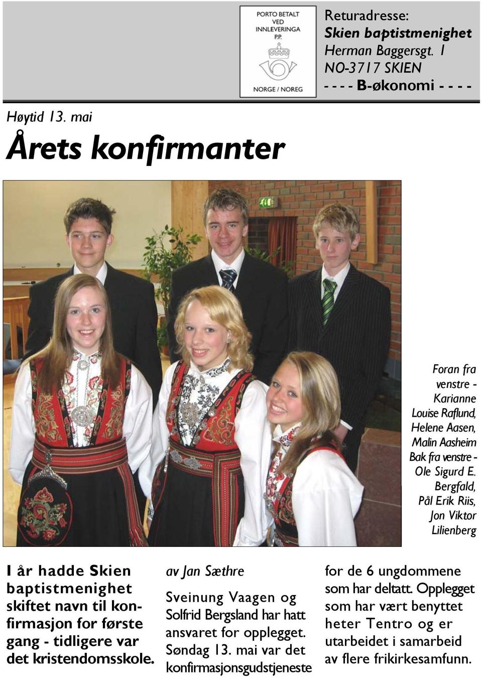 Bergfald, Pål Erik Riis, Jon Viktor Lilienberg I år hadde Skien baptistmenighet skiftet navn til konfirmasjon for første gang - tidligere var det kristendomsskole.