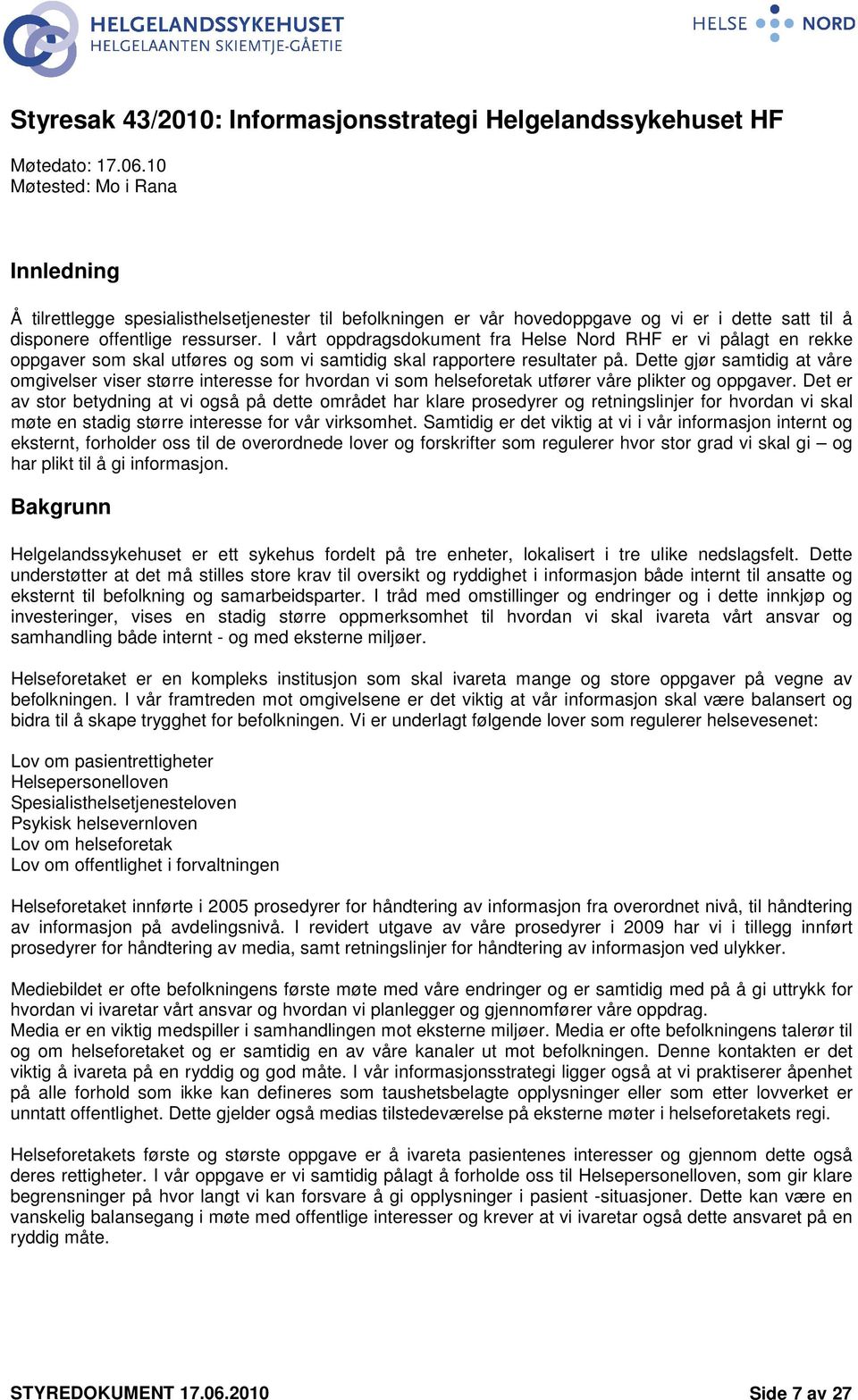 I vårt oppdragsdokument fra Helse Nord RHF er vi pålagt en rekke oppgaver som skal utføres og som vi samtidig skal rapportere resultater på.