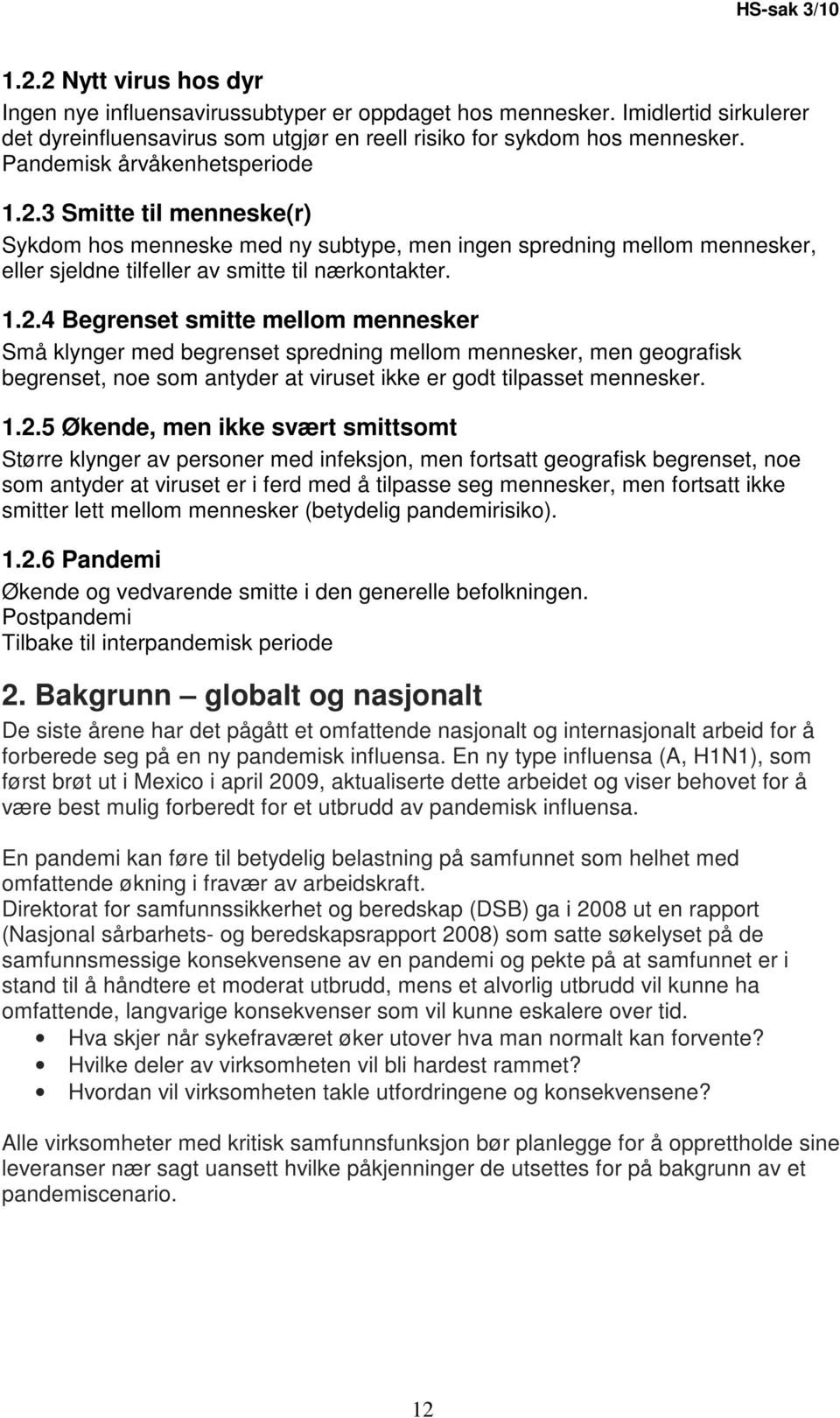 3 Smitte til menneske(r) Sykdom hos menneske med ny subtype, men ingen spredning mellom mennesker, eller sjeldne tilfeller av smitte til nærkontakter. 1.2.