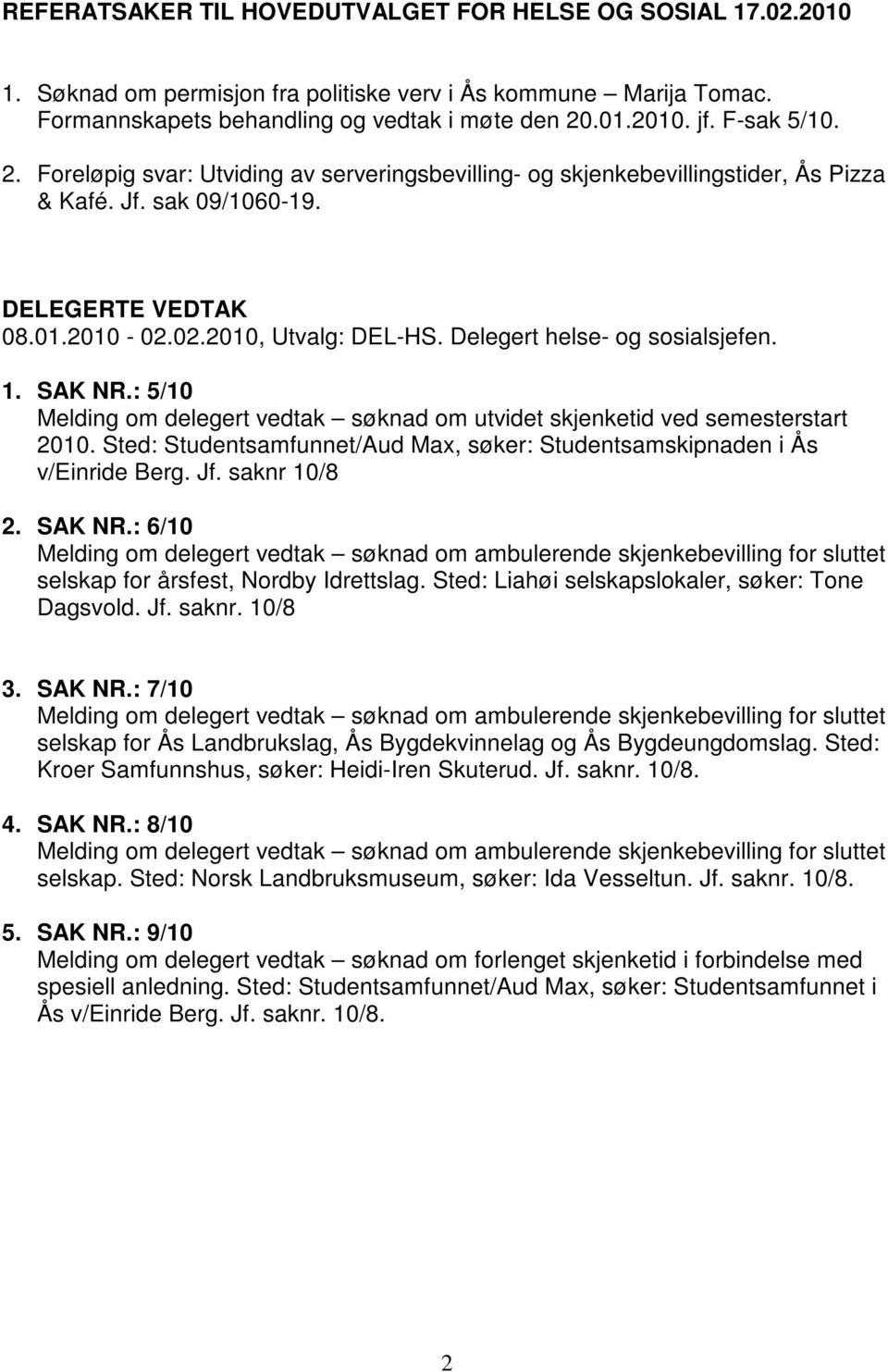 Delegert helse- og sosialsjefen. 1. SAK NR.: 5/10 Melding om delegert vedtak søknad om utvidet skjenketid ved semesterstart 2010.