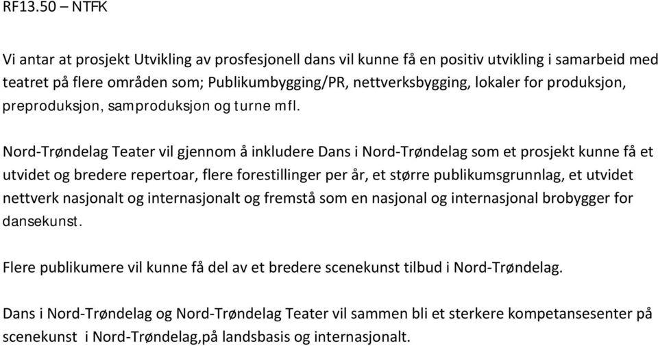 Nord-Trøndelag Teater vil gjennom å inkludere Dans i Nord-Trøndelag som et prosjekt kunne få et utvidet og bredere repertoar, flere forestillinger per år, et større publikumsgrunnlag, et utvidet