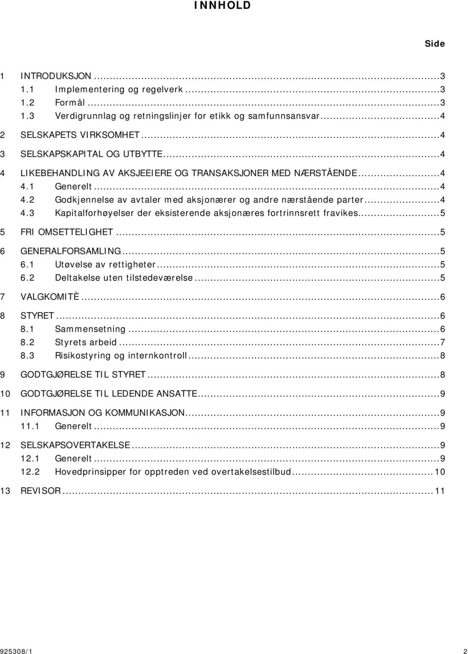 .. 5 5 FRI OMSETTELIGHET... 5 6 GENERALFORSAMLING... 5 6.1 Utøvelse av rettigheter... 5 6.2 Deltakelse uten tilstedeværelse... 5 7 VALGKOMITÈ... 6 8 STYRET... 6 8.1 Sammensetning... 6 8.2 Styrets arbeid.