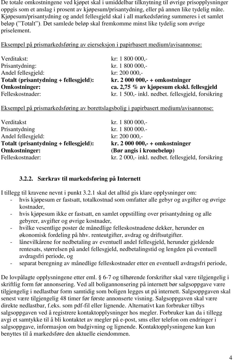 Eksempel på prismarkedsføring av eierseksjon i papirbasert medium/avisannonse: Verditakst: kr: 1 800 000,- Prisantydning: kr.