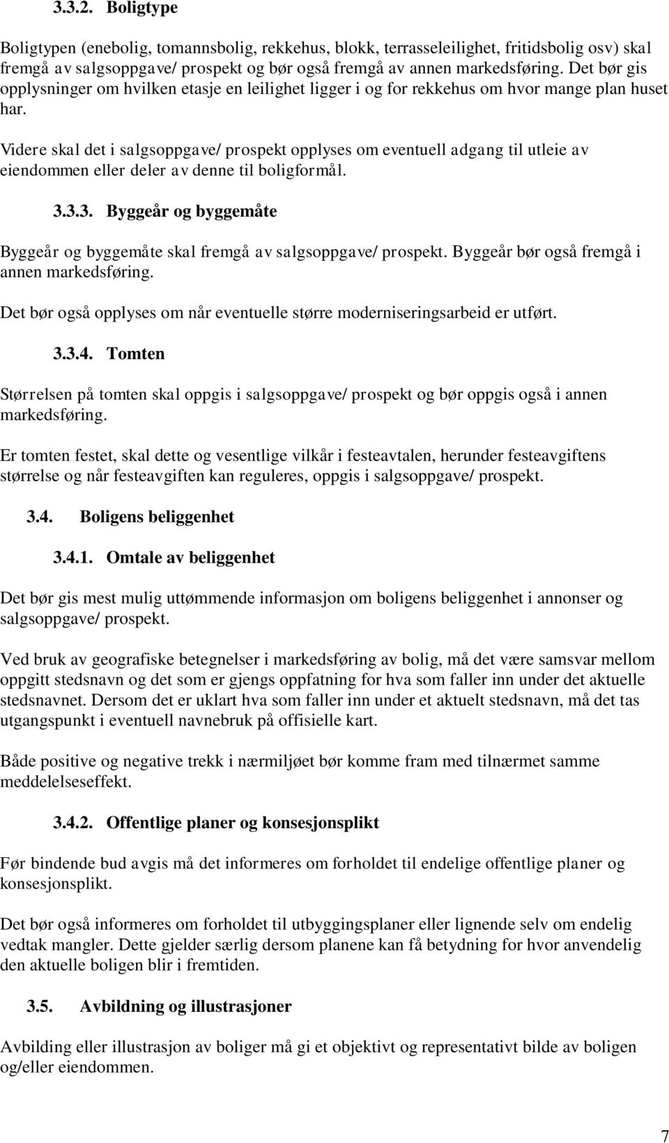 Videre skal det i salgsoppgave/ prospekt opplyses om eventuell adgang til utleie av eiendommen eller deler av denne til boligformål. 3.