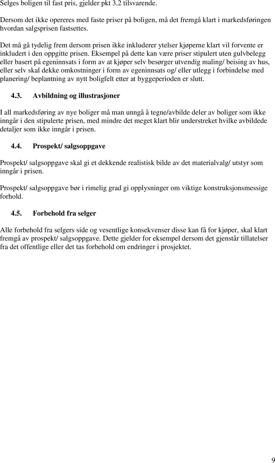 Eksempel på dette kan være priser stipulert uten gulvbelegg eller basert på egeninnsats i form av at kjøper selv besørger utvendig maling/ beising av hus, eller selv skal dekke omkostninger i form av