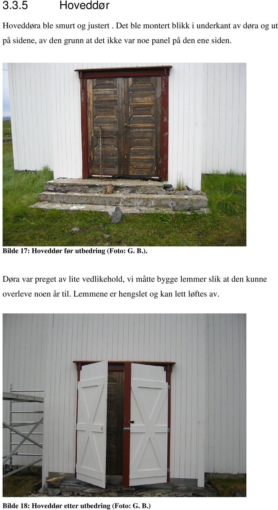 den ene siden. Bilde 17: Hoveddør før utbedring (Foto: G. B.).