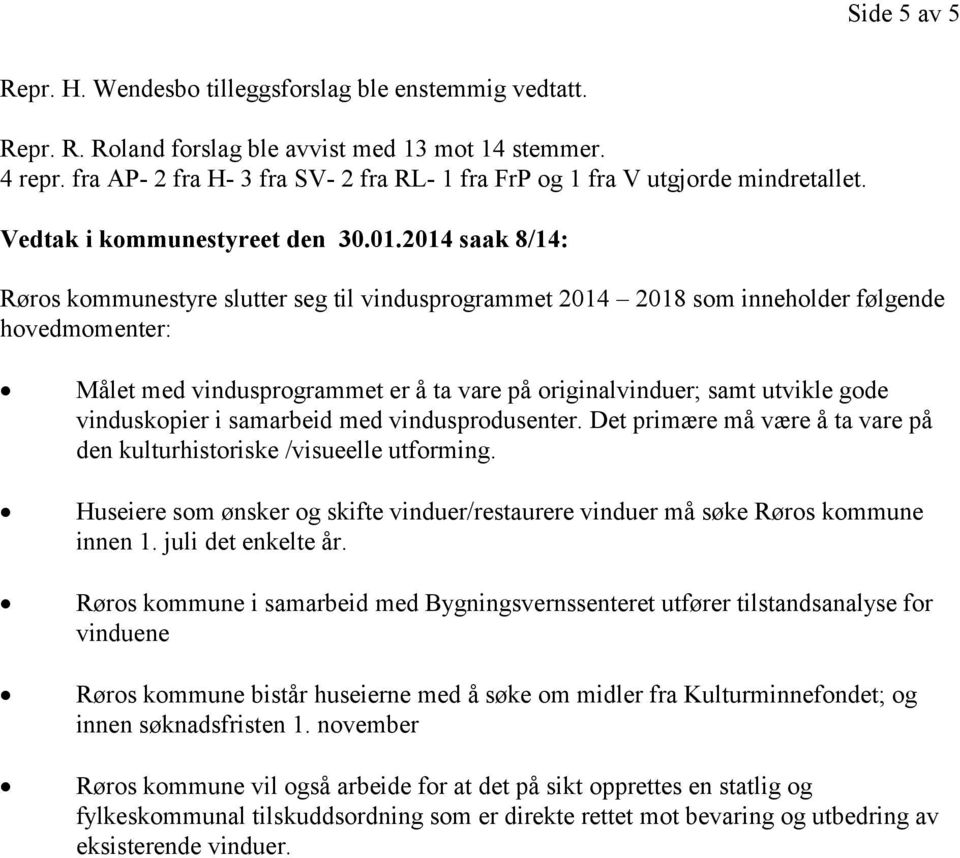 2014 saak 8/14: Røros kommunestyre slutter seg til vindusprogrammet 2014 2018 som inneholder følgende vinduskopier i samarbeid med vindusprodusenter.