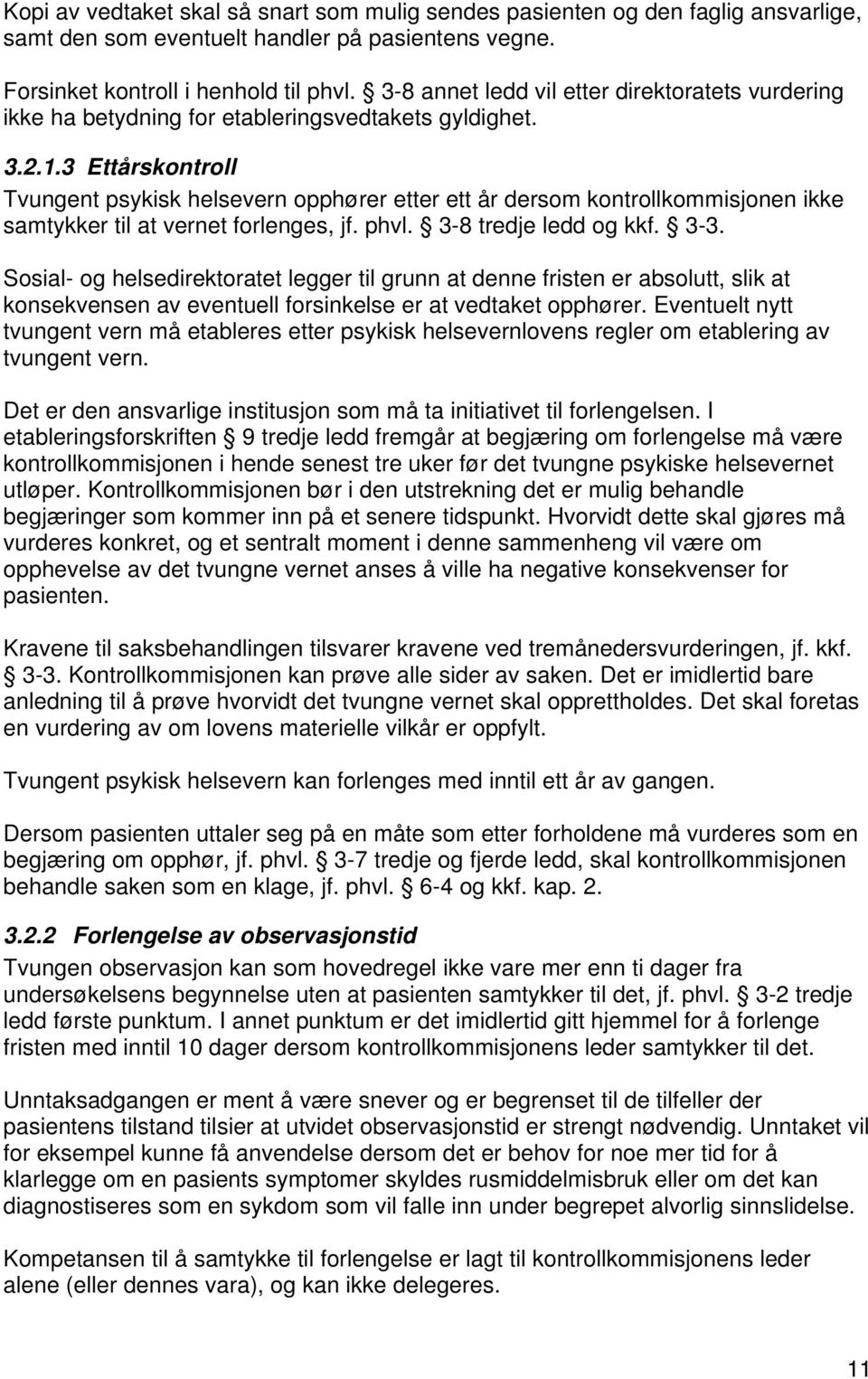 3 Ettårskontroll Tvungent psykisk helsevern opphører etter ett år dersom kontrollkommisjonen ikke samtykker til at vernet forlenges, jf. phvl. 3-8 tredje ledd og kkf. 3-3.