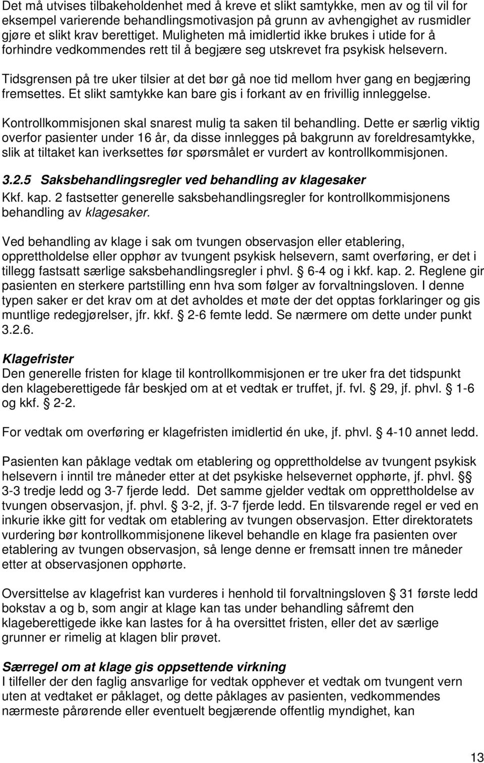 Tidsgrensen på tre uker tilsier at det bør gå noe tid mellom hver gang en begjæring fremsettes. Et slikt samtykke kan bare gis i forkant av en frivillig innleggelse.