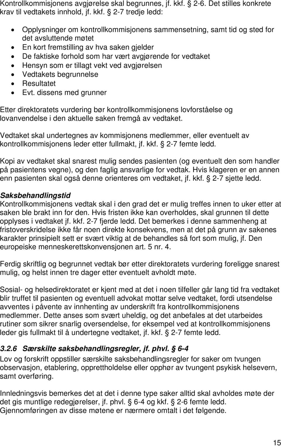 2-7 tredje ledd: Opplysninger om kontrollkommisjonens sammensetning, samt tid og sted for det avsluttende møtet En kort fremstilling av hva saken gjelder De faktiske forhold som har vært avgjørende