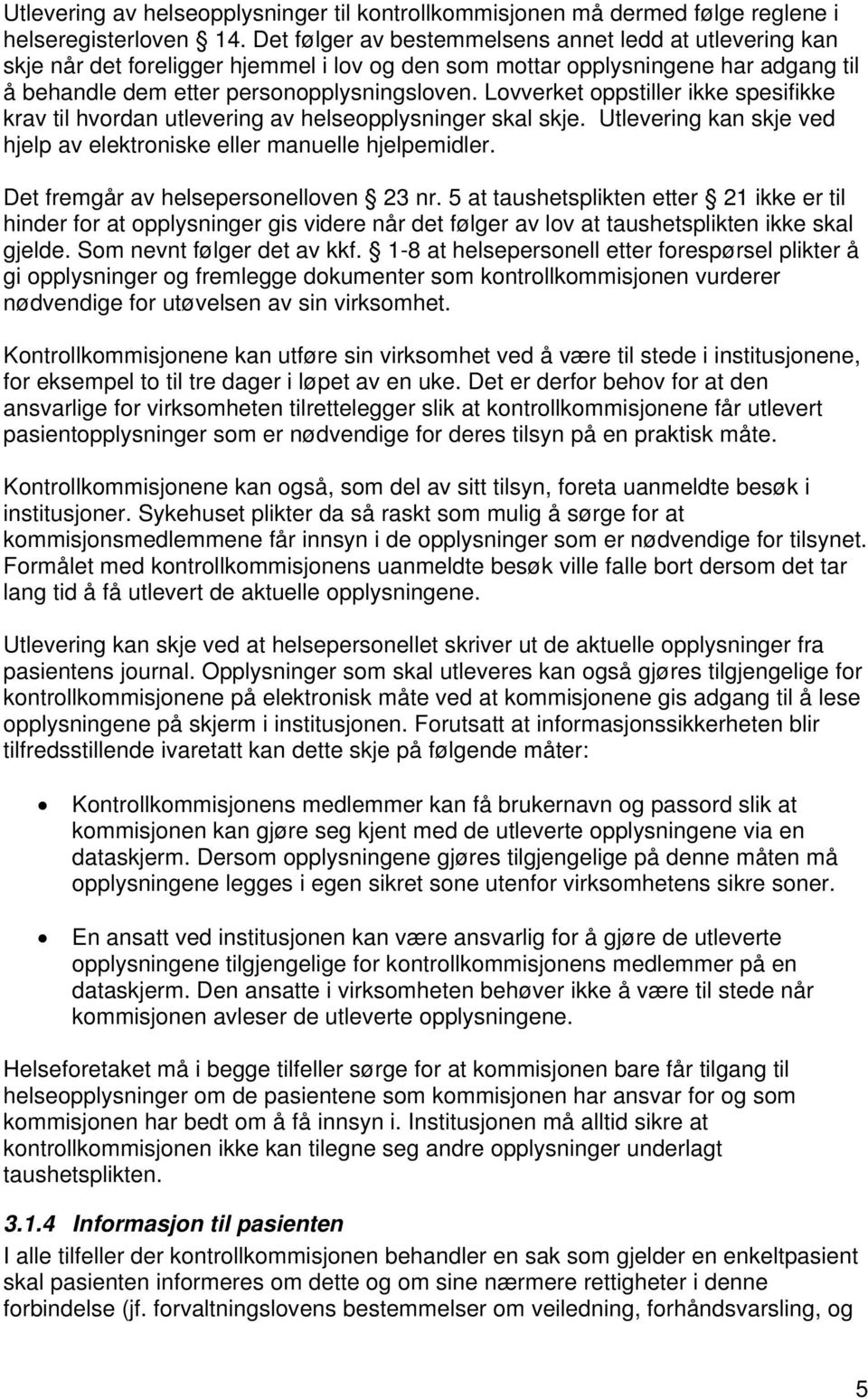 Lovverket oppstiller ikke spesifikke krav til hvordan utlevering av helseopplysninger skal skje. Utlevering kan skje ved hjelp av elektroniske eller manuelle hjelpemidler.