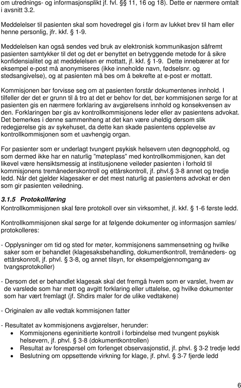 Meddelelsen kan også sendes ved bruk av elektronisk kommunikasjon såfremt pasienten samtykker til det og det er benyttet en betryggende metode for å sikre konfidensialitet og at meddelelsen er