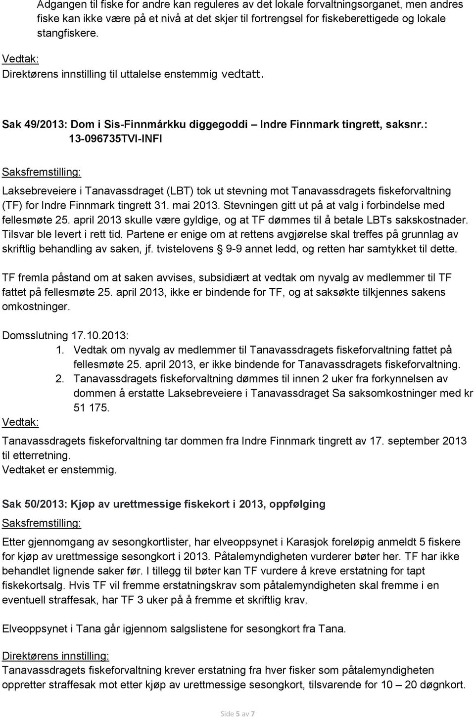 : 13-096735TVI-INFI Saksfremstilling: Laksebreveiere i Tanavassdraget (LBT) tok ut stevning mot Tanavassdragets fiskeforvaltning (TF) for Indre Finnmark tingrett 31. mai 2013.