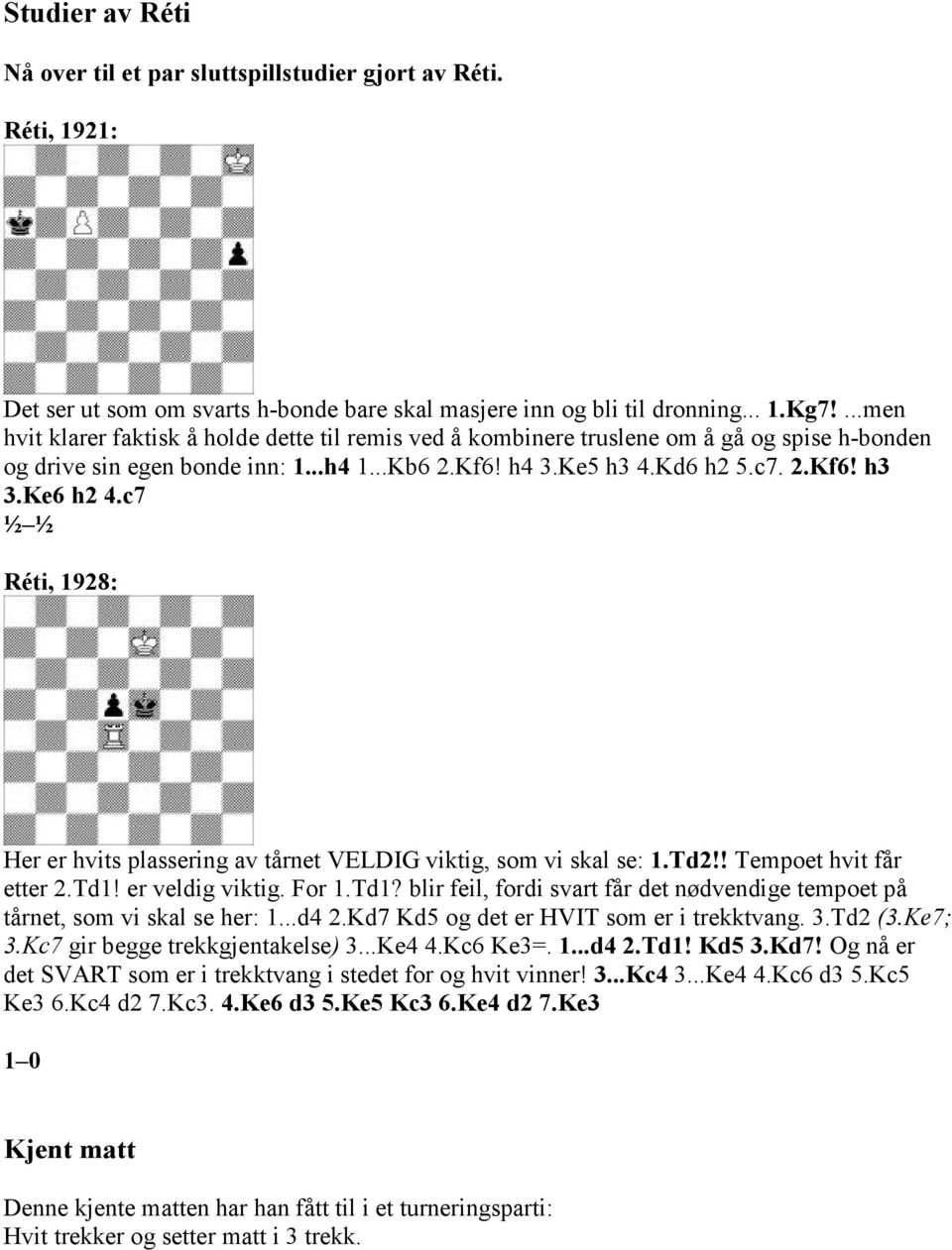 Ke6 h2 4.c7 ½ ½ Réti, 1928: Her er hvits plassering av tårnet VELDIG viktig, som vi skal se: 1.Td2!! Tempoet hvit får etter 2.Td1!