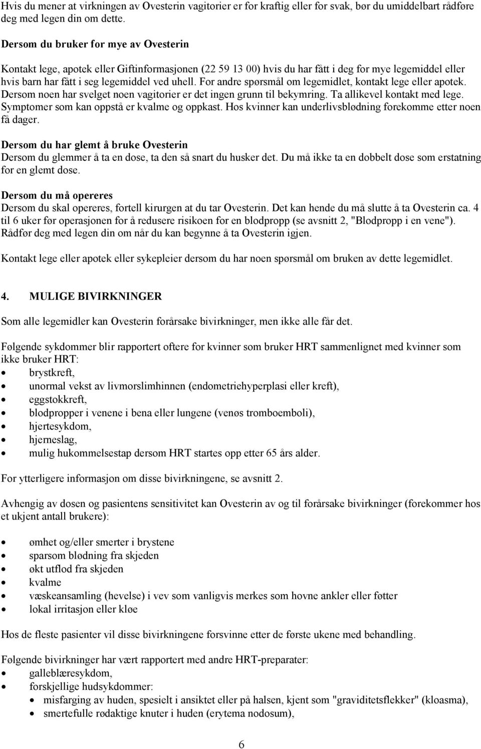 For andre spørsmål om legemidlet, kontakt lege eller apotek. Dersom noen har svelget noen vagitorier er det ingen grunn til bekymring. Ta allikevel kontakt med lege.