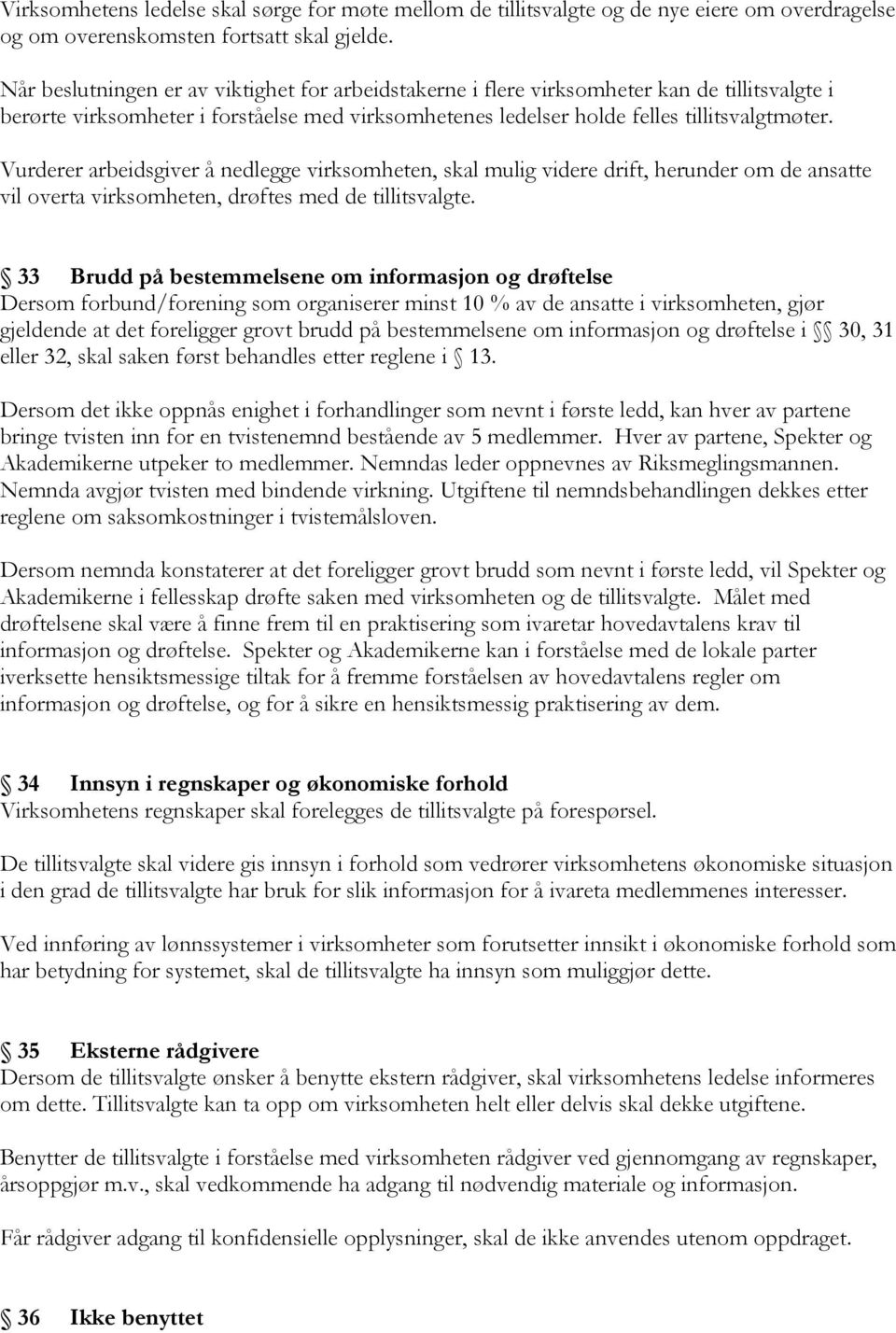 Vurderer arbeidsgiver å nedlegge virksomheten, skal mulig videre drift, herunder om de ansatte vil overta virksomheten, drøftes med de tillitsvalgte.