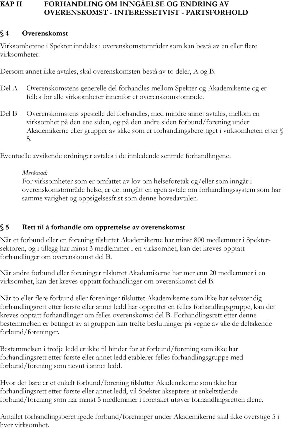 Del A Del B Overenskomstens generelle del forhandles mellom Spekter og Akademikerne og er felles for alle virksomheter innenfor et overenskomstområde.