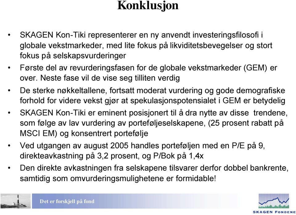 Neste fase vil de vise seg tilliten verdig De sterke nøkkeltallene, fortsatt moderat vurdering og gode demografiske forhold for videre vekst gjør at spekulasjonspotensialet i GEM er betydelig SKAGEN