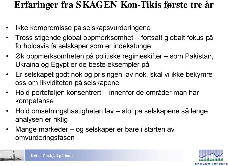 selskapet godt nok og prisingen lav nok, skal vi ikke bekymre oss om likviditeten på selskapene Hold porteføljen konsentrert innenfor de områder man