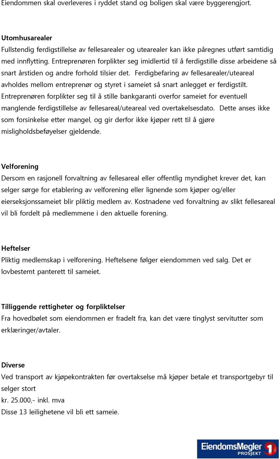 Entreprenøren forplikter seg imidlertid til å ferdigstille disse arbeidene så snart årstiden og andre forhold tilsier det.