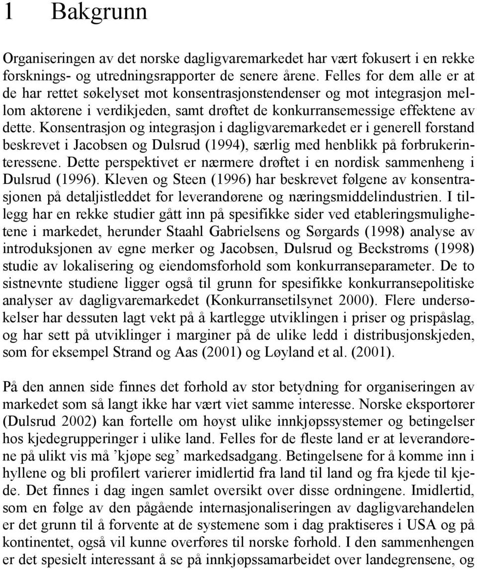 Konsentrasjon og integrasjon i dagligvaremarkedet er i generell forstand beskrevet i Jacobsen og Dulsrud (1994), særlig med henblikk på forbrukerinteressene.