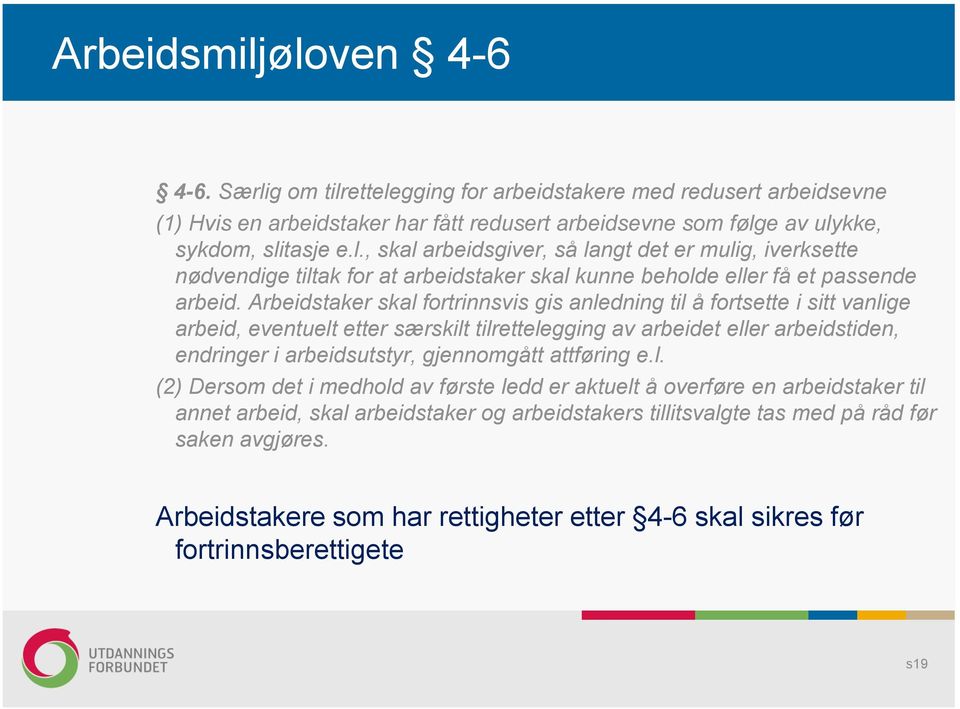 attføring e.l. (2) Dersom det i medhold av første ledd er aktuelt å overføre en arbeidstaker til annet arbeid, skal arbeidstaker og arbeidstakers tillitsvalgte tas med på råd før saken avgjøres.