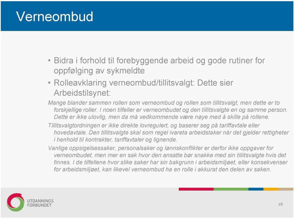 Dette er ikke ulovlig, men da må vedkommende være nøye med å skille på rollene. Tillitsvalgtordningen er ikke direkte lovregulert, og baserer seg på tariffavtale eller hovedavtale.