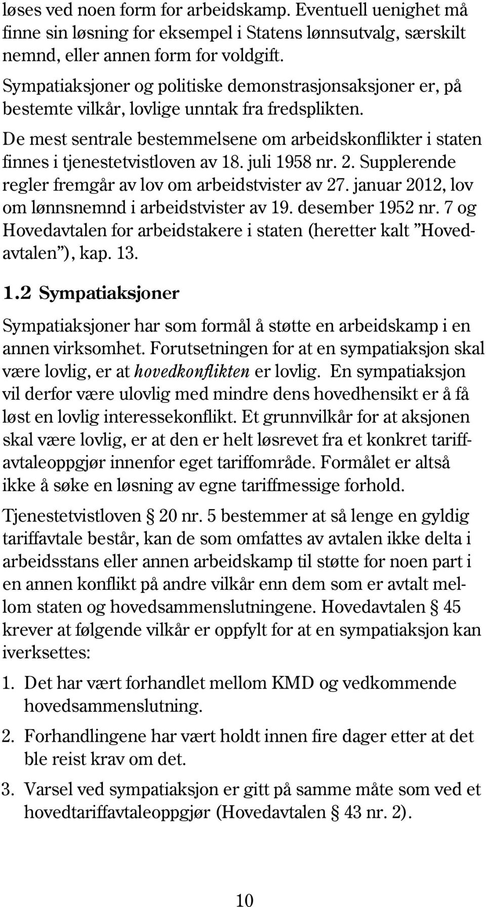 De mest sentrale bestemmelsene om arbeidskonflikter i staten finnes i tjenestetvistloven av 18. juli 1958 nr. 2. Supplerende regler fremgår av lov om arbeidstvister av 27.