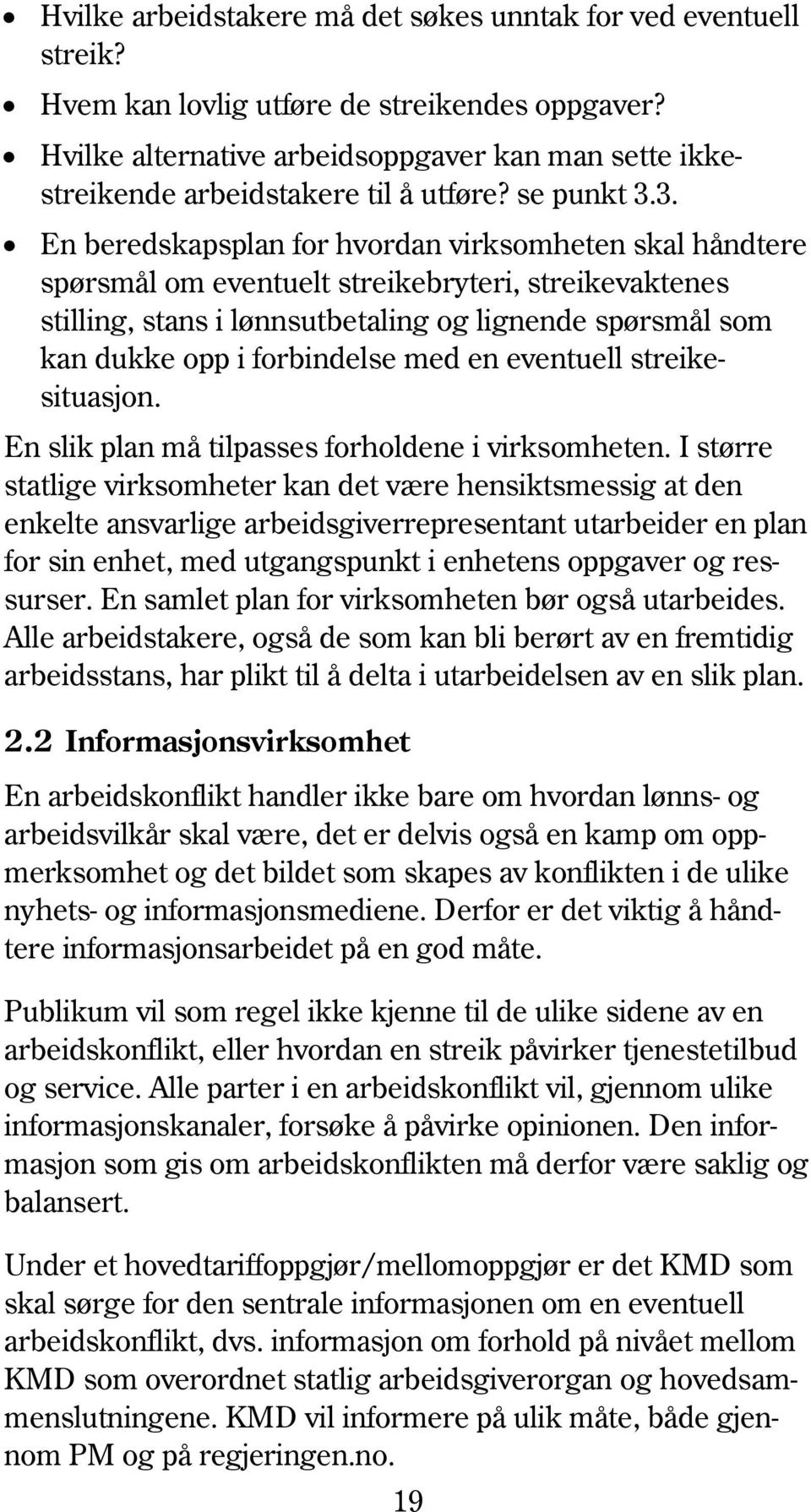 3. En beredskapsplan for hvordan virksomheten skal håndtere spørsmål om eventuelt streikebryteri, streikevaktenes stilling, stans i lønnsutbetaling og lignende spørsmål som kan dukke opp i