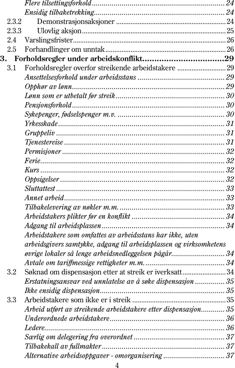 .. 30 Pensjonsforhold... 30 Sykepenger, fødselspenger m.v.... 30 Yrkesskade... 31 Gruppeliv... 31 Tjenestereise... 31 Permisjoner... 32 Ferie... 32 Kurs... 32 Oppsigelser... 32 Sluttattest.