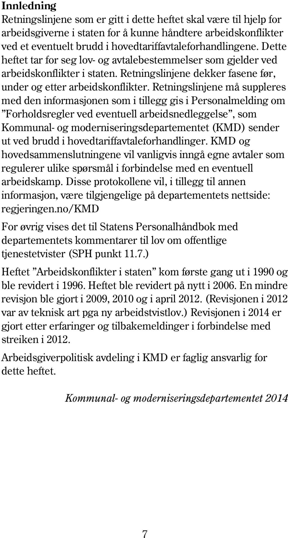 Retningslinjene må suppleres med den informasjonen som i tillegg gis i Personalmelding om Forholdsregler ved eventuell arbeidsnedleggelse, som Kommunal- og moderniseringsdepartementet (KMD) sender ut