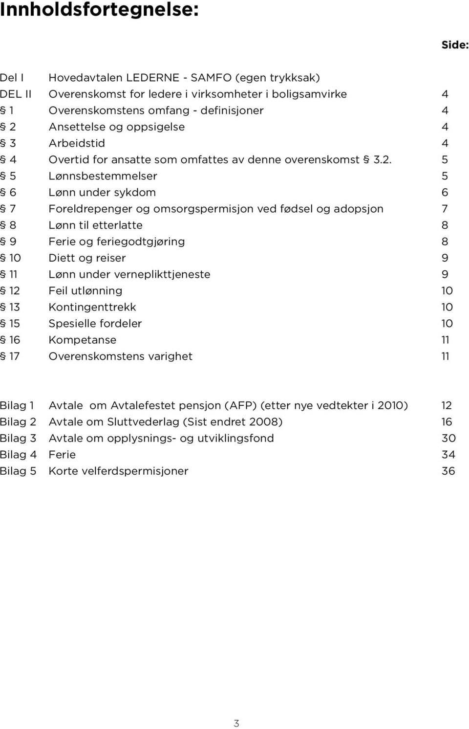 5 5 Lønnsbestemmelser 5 6 Lønn under sykdom 6 7 Foreldrepenger og omsorgspermisjon ved fødsel og adopsjon 7 8 Lønn til etterlatte 8 9 Ferie og feriegodtgjøring 8 10 Diett og reiser 9 11 Lønn under