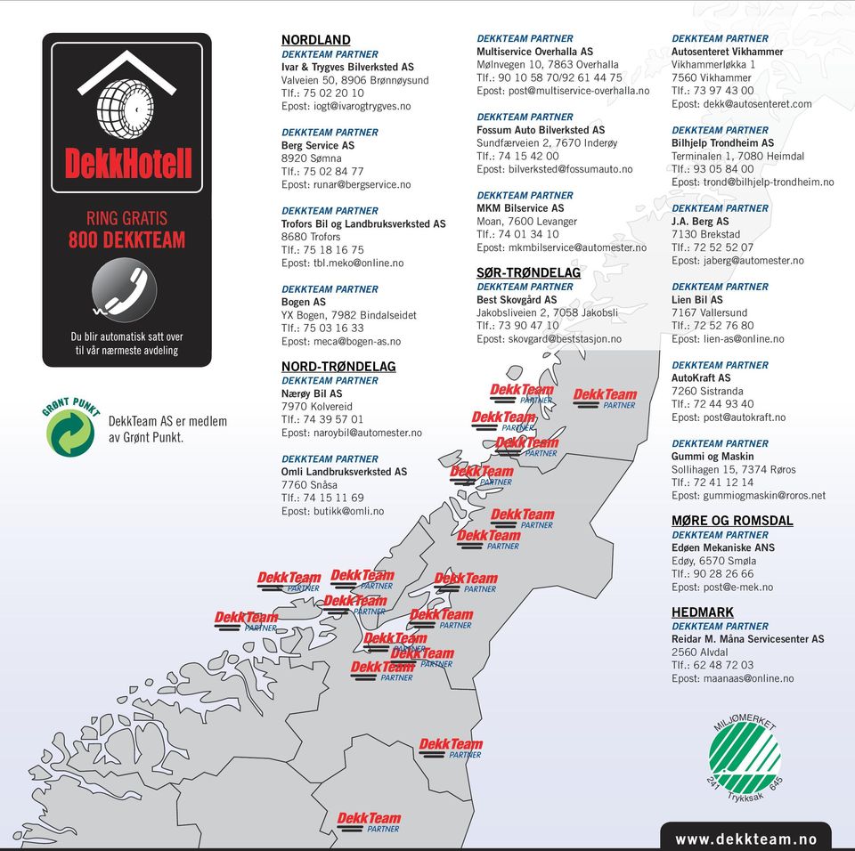 no Multiservice Overhalla AS Mølnvegen 10, 7863 Overhalla Tlf.: 90 10 58 70/92 61 44 75 Epost: post@multiservice-overhalla.no Fossum Auto Bilverksted AS Sundfærveien 2, 7670 Inderøy Tlf.