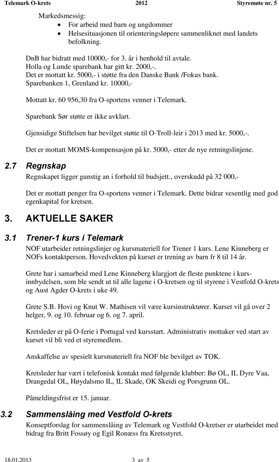 60 956,30 fra O-sportens venner i Telemark. Sparebank Sør støtte er ikke avklart. Gjensidige Stiftelsen har bevilget støtte til O-Troll-leir i 2013 med kr. 5000,-.