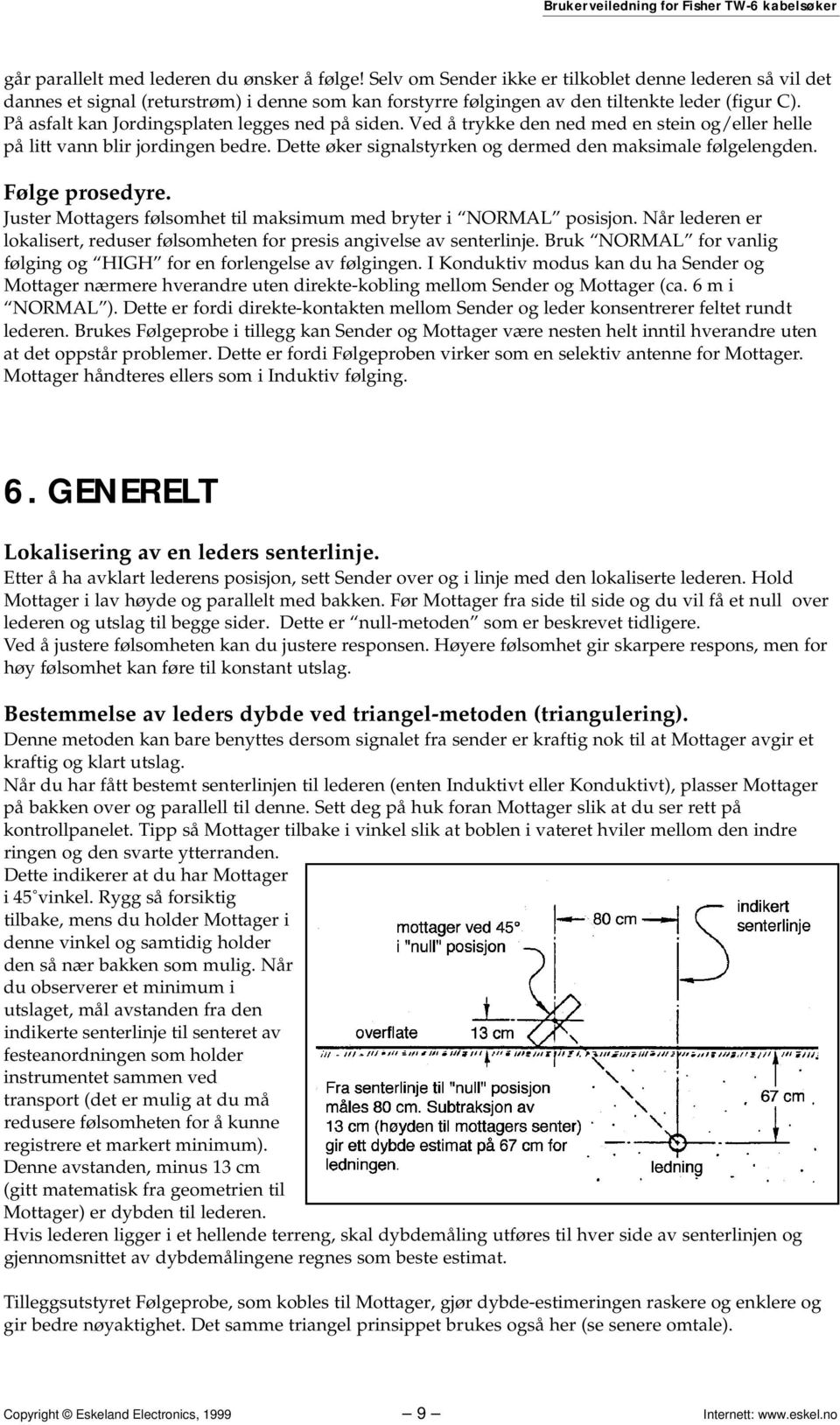 På asfalt kan Jordingsplaten legges ned på siden. Ved å trykke den ned med en stein og/eller helle på litt vann blir jordingen bedre. Dette øker signalstyrken og dermed den maksimale følgelengden.