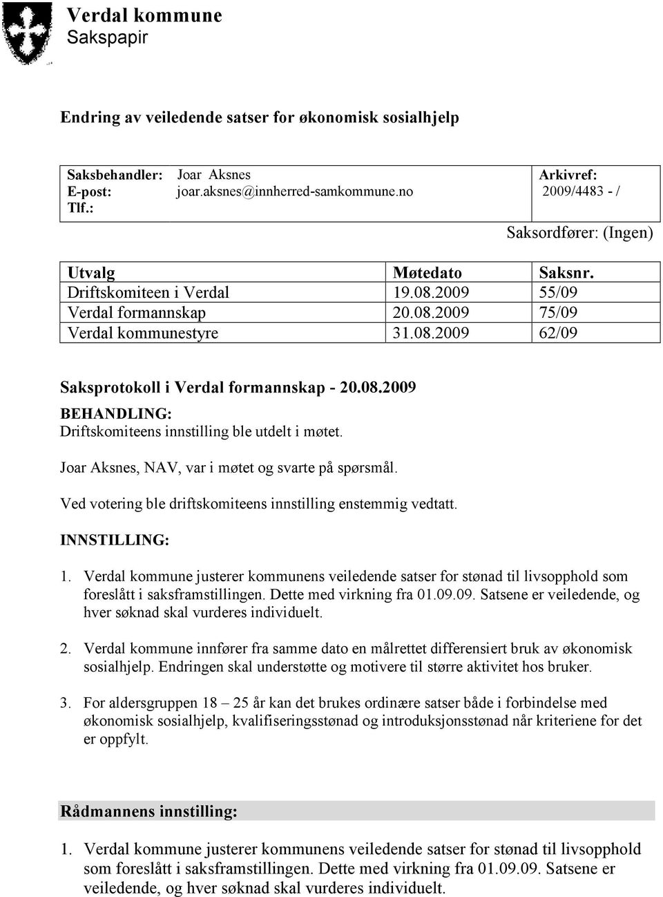 08.2009 BEHANDLING: Driftskomiteens innstilling ble utdelt i møtet. Joar Aksnes, NAV, var i møtet og svarte på spørsmål. Ved votering ble driftskomiteens innstilling enstemmig vedtatt. INNSTILLING: 1.