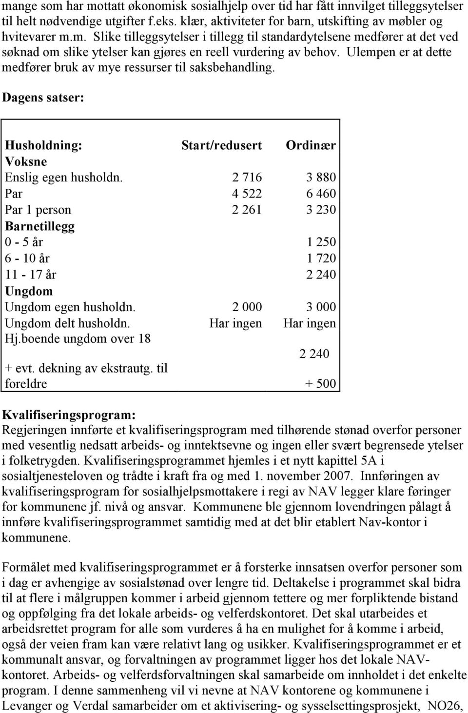 2 716 3 880 Par 4 522 6 460 Par 1 person 2 261 3 230 Barnetillegg 0-5 år 1 250 6-10 år 1 720 11-17 år 2 240 Ungdom Ungdom egen husholdn. 2 000 3 000 Ungdom delt husholdn. Har ingen Har ingen Hj.