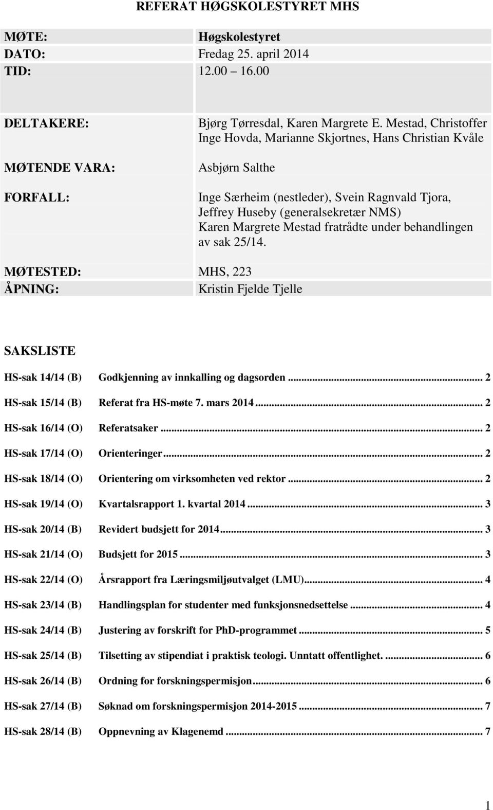 fratrådte under behandlingen av sak 25/14. MHS, 223 Kristin Fjelde Tjelle SAKSLISTE HS-sak 14/14 (B) Godkjenning av innkalling og dagsorden... 2 HS-sak 15/14 (B) Referat fra HS-møte 7. mars 2014.