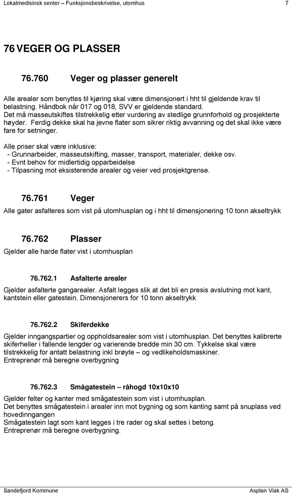 Det må masseutskiftes tilstrekkelig etter vurdering av stedlige grunnforhold og prosjekterte høyder.